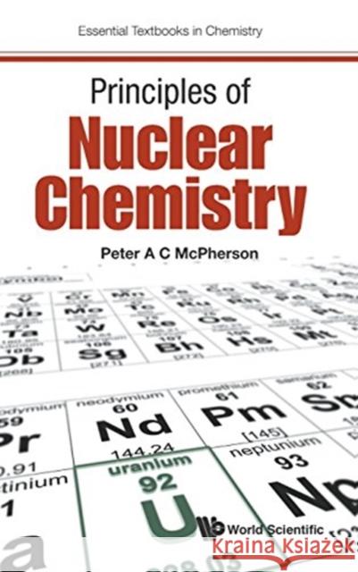 Principles of Nuclear Chemistry McPherson, Peter A. C. 9781786340504 World Scientific (UK)