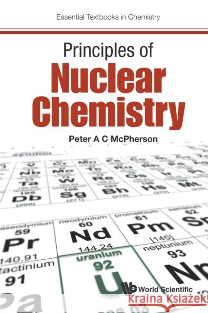 Principles of Nuclear Chemistry Peter A. C. McPherson 9781786340511 World Scientific (UK)