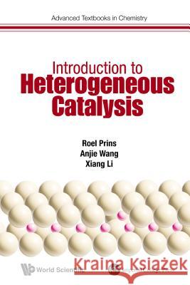 Introduction to Heterogeneous Catalysis Roel Prins Anjie Wang Xiang Li 9781786340801 World Scientific (UK)