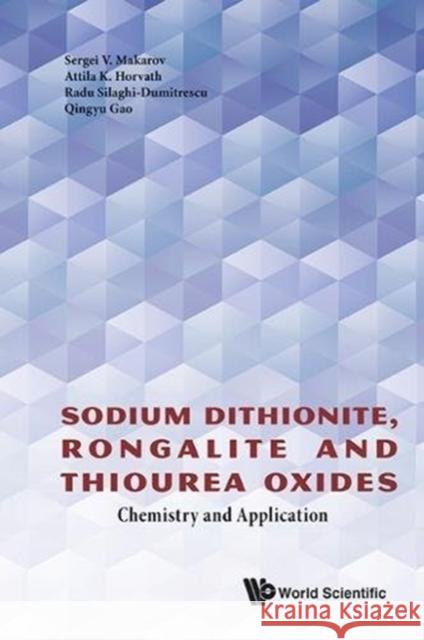 Sodium Dithionite, Rongalite and Thiourea Oxides: Chemistry and Application Sergei V. Makarov Attila K. Horvath Radu Silaghi-Dumitrescu 9781786340955