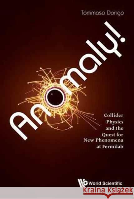 Anomaly! Collider Physics and the Quest for New Phenomena at Fermilab Tommaso Dorigo 9781786341105 World Scientific Publishing Europe Ltd