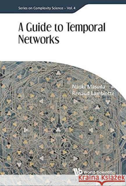 A Guide to Temporal Networks Naoki Masuda Renaud Lambiotte 9781786341143 World Scientific Publishing Europe Ltd