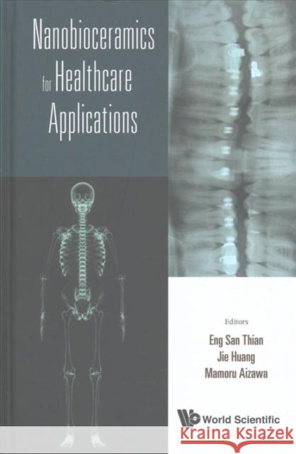 Nanobioceramics for Healthcare Applications Eng San Thian Jie Huang Mamoru Aizawa 9781786341334 World Scientific Publishing Europe Ltd