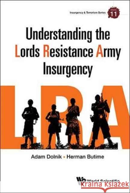 Understanding the Lord's Resistance Army Insurgency Adam Dolnik Herman Butime 9781786341433 World Scientific Publishing Europe Ltd