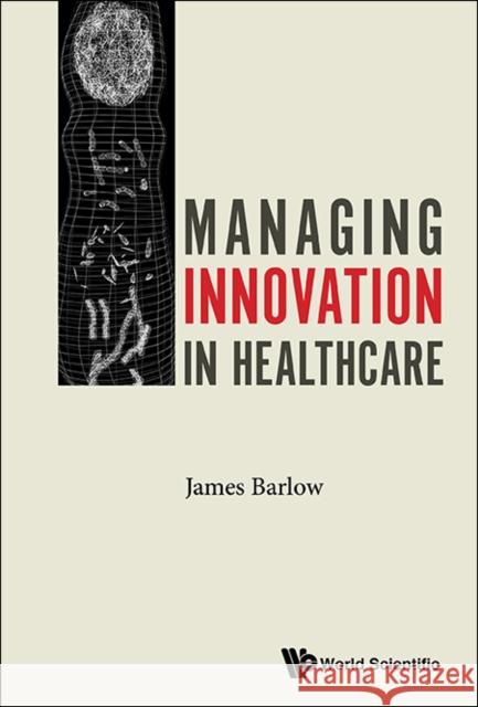Managing Innovation in Healthcare James (Imperial College London, Uk) Barlow 9781786341525