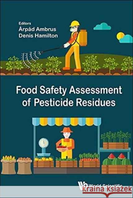 Food Safety Assessment of Pesticide Residues Arpad Ambrus Denis Hamilton 9781786341686 World Scientific Publishing Europe Ltd
