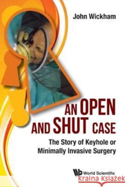 Open and Shut Case, An: The Story of Keyhole or Minimally Invasive Surgery Wickham, John 9781786341716