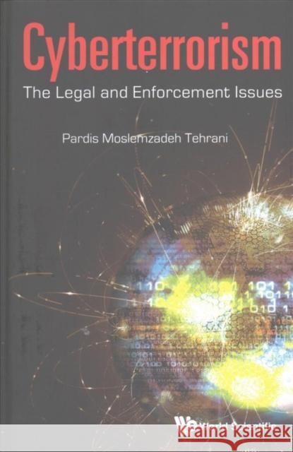 Cyberterrorism: The Legal and Enforcement Issues Pardis Moslemzadeh Tehrani 9781786342126 World Scientific Publishing Europe Ltd