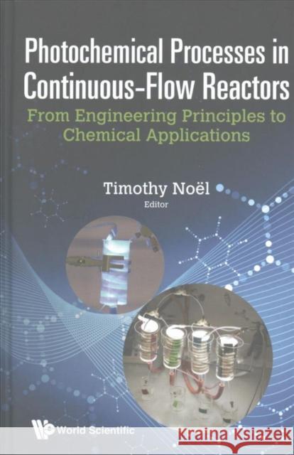 Photochemical Processes in Continuous-Flow Reactors: From Engineering Principles to Chemical Applications Timothy Noeel 9781786342188 World Scientific Publishing Europe Ltd