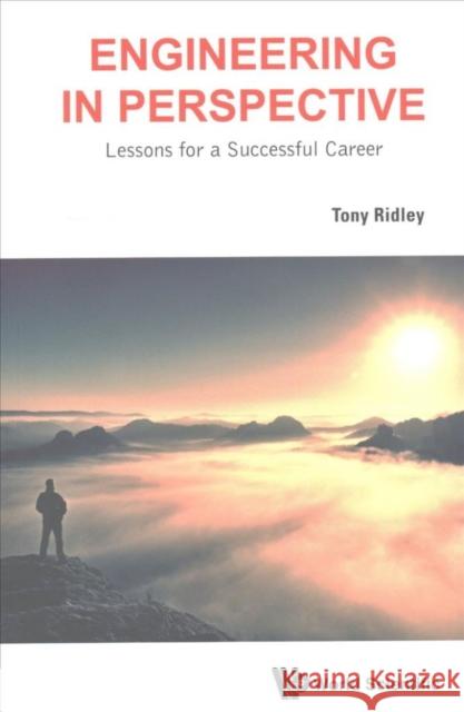 Engineering in Perspective: Lessons for a Successful Career Tony Ridley 9781786342287