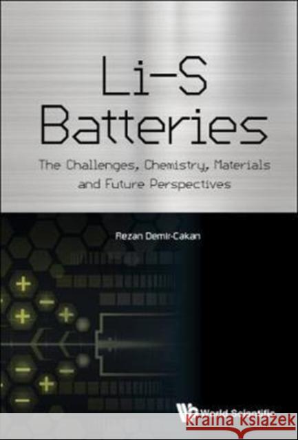 Li-S Batteries: The Challenges, Chemistry, Materials, and Future Perspectives Demir-Cakan, Rezan 9781786342492 World Scientific Publishing Europe Ltd