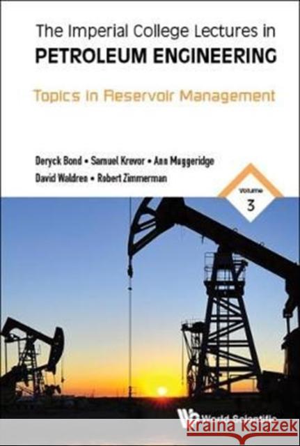 Imperial College Lectures in Petroleum Engineering, the - Volume 3: Topics in Reservoir Management Ann Muggeridge 9781786342843 World Scientific Publishing Europe Ltd