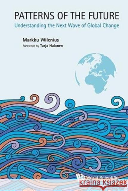 Patterns of the Future: Understanding the Next Wave of Global Change Markku Wilenius 9781786342874 World Scientific Publishing Europe Ltd