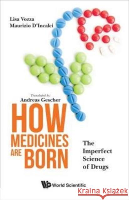 How Medicines Are Born: The Imperfect Science of Drugs Lisa Vozza Andreas Gescher Maurizio D'Incalci 9781786342973