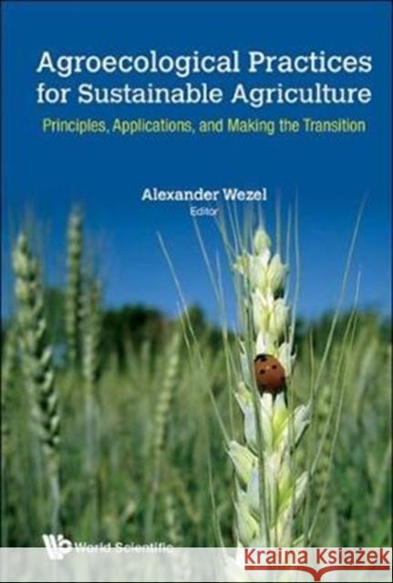 Agroecological Practices for Sustainable Agriculture: Principles, Applications, and Making the Transition Alexander Wezel 9781786343055 World Scientific Publishing Europe Ltd