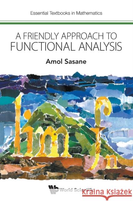 A Friendly Approach to Functional Analysis A. Sasane 9781786343345 World Scientific Publishing Europe Ltd