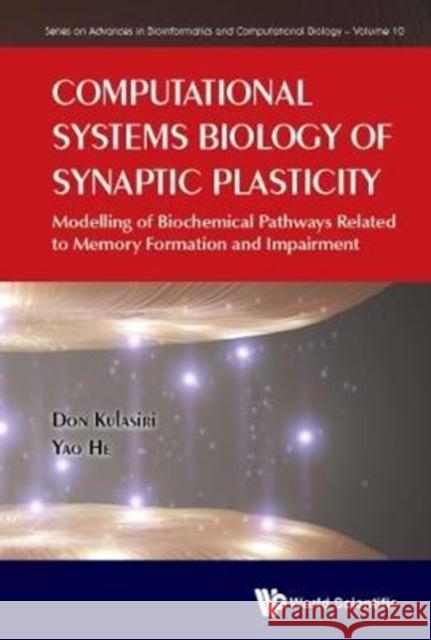 Computational Systems Biology of Synaptic Plasticity: Modelling of Biochemical Pathways Related to Memory Formation and Impairement Kulasiri, Don 9781786343376 World Scientific Publishing Europe Ltd