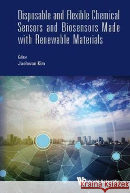 Disposable and Flexible Chemical Sensors and Biosensors Made with Renewable Materials Jaehwan Kim 9781786343864