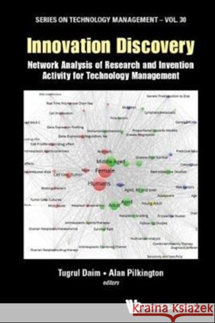 Innovation Discovery: Network Analysis of Research and Invention Activity for Technology Management Tugrul U. Daim (Portland State Univ, Usa James Robert Alan Pilkington (Univ Of We  9781786344052 World Scientific Europe Ltd