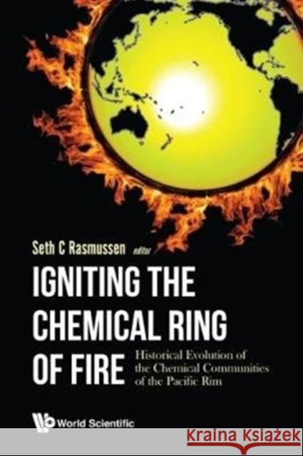 Igniting the Chemical Ring of Fire: Historical Evolution of the Chemical Communities of the Pacific Rim Seth C Rasmussen (North Dakota State Uni   9781786344540