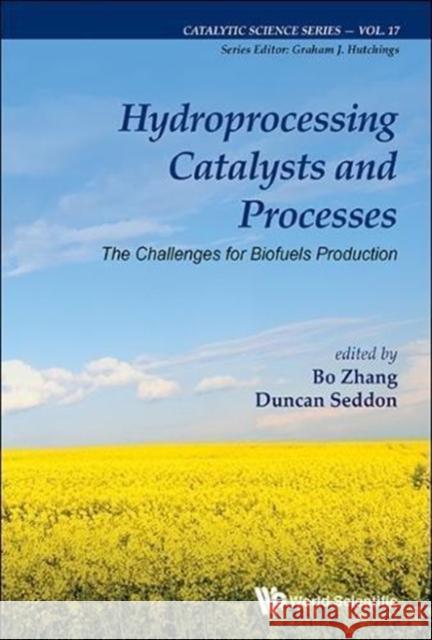 Hydroprocessing Catalysts and Processes: The Challenges for Biofuels Production Bo Zhang Duncan Seddon 9781786344830 Wspc (Europe)