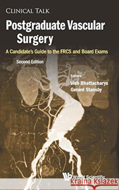 Postgraduate Vascular Surgery: A Candidate's Guide to the Frcs and Board Exams (Second Edition) Vish Bhattacharya Gerard Stansby 9781786344939 Wspc (Europe)