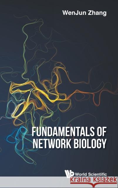 Fundamentals of Network Biology Wenjun Zhang 9781786345080