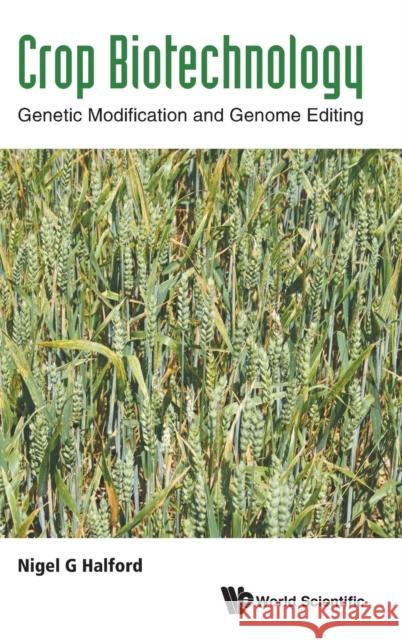 Crop Biotechnology: Genetic Modification and Genome Editing Nigel G. Halford 9781786345301 World Scientific Publishing Company