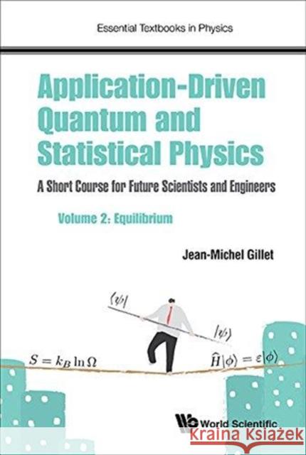 Application-Driven Quantum and Statistical Physics: A Short Course for Future Scientists and Engineers - Volume 2: Equilibrium Gillet Jean-Michel 9781786345578 Wspc (Europe)