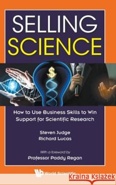Selling Science: How to Use Business Skills to Win Support for Scientific Research Judge Steven Lucas Richard 9781786345721