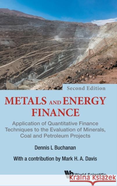 Metals and Energy Finance: Application of Quantitative Finance Techniques to the Evaluation of Minerals, Coal and Petroleum Projects (Second Edition) Buchanan, Dennis L. 9781786345875 Wspc (Europe)
