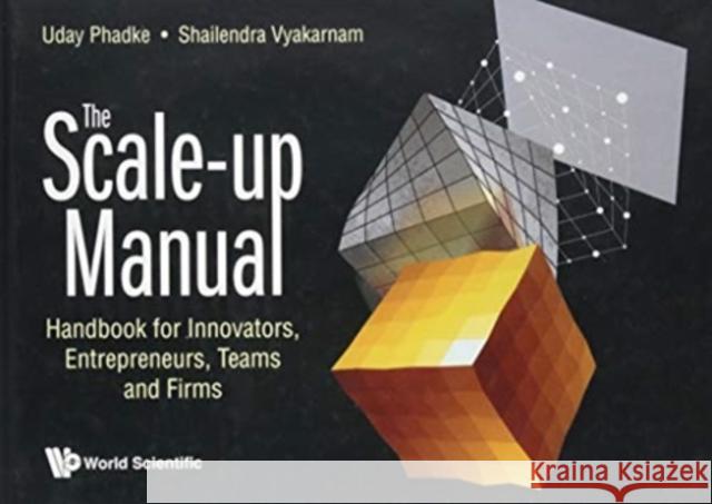 Scale-Up Manual, The: Handbook for Innovators, Entrepreneurs, Teams and Firms Phadke, Uday 9781786345905