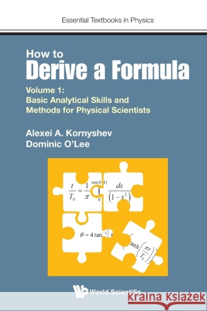 How To Derive A Formula - Volume 1: Basic Analytical Skills And Methods For Physical Scientists Dominic J O' (Imperial College London, Uk) Lee 9781786346445 Wspc (Europe)