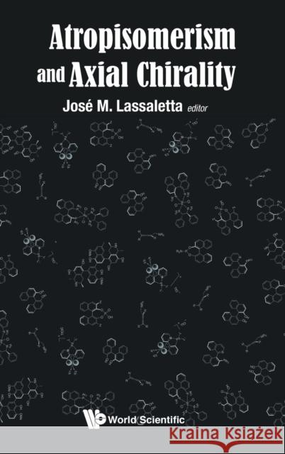 Atropisomerism and Axial Chirality Lassaletta, Jose M. 9781786346452 Wspc (Europe)