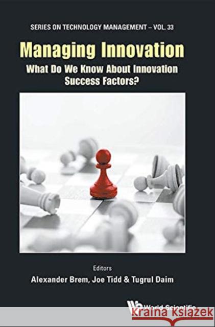 Managing Innovation: What Do We Know about Innovation Success Factors? Alexander Brem Tugrul U. Daim 9781786346513 Wspc (Europe)