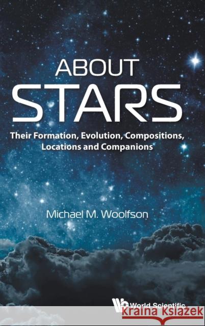 About Stars: Their Formation, Evolution, Compositions, Locations and Companions Michael Mark Woolfson 9781786347121 Wspc (Europe)