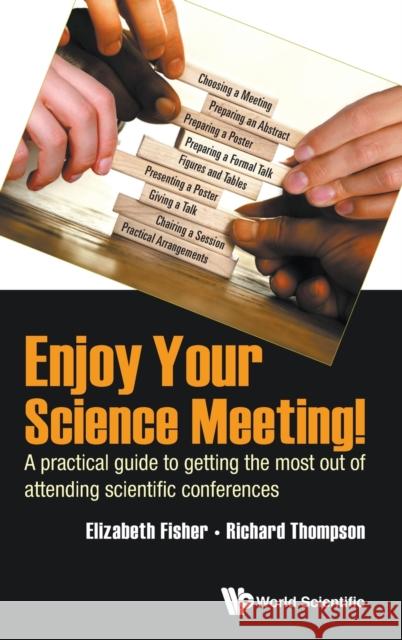 Enjoy Your Science Meeting!: A Practical Guide to Getting the Most Out of Attending Scientific Conferences Richard C. Thompson Elizabeth M. Fisher 9781786347220