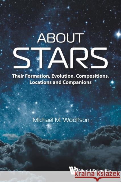 About Stars: Their Formation, Evolution, Compositions, Locations and Companions Michael Mark Woolfson 9781786347251 Wspc (Europe)