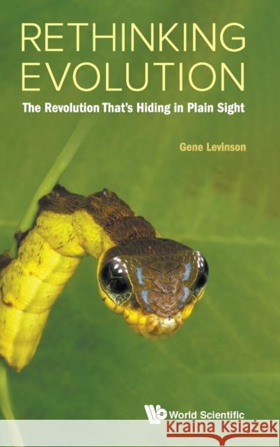 Rethinking Evolution: The Revolution That's Hiding in Plain Sight Gene Levinson 9781786347268 World Scientific Publishing Europe Ltd