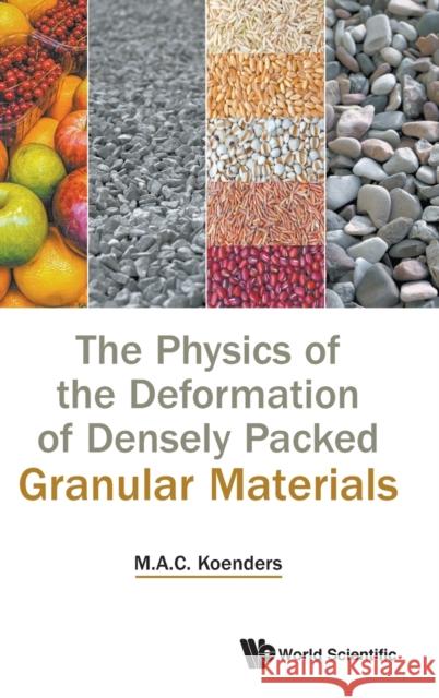 The Physics of the Deformation of Densely Packed Granular Materials Maarten Anton Koenders 9781786348234 World Scientific Publishing Europe Ltd