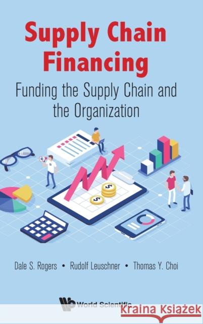 Supply Chain Financing: Funding the Supply Chain and the Organization Dale S. Rogers Thomas Y. Choi Rudolf Leuschner 9781786348265 World Scientific Publishing Europe Ltd