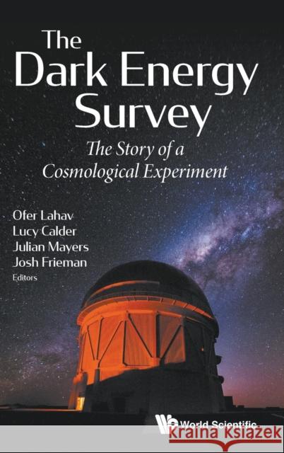 Dark Energy Survey, The: The Story of a Cosmological Experiment Ofer Lahav Joshua A. Frieman Lucy Calder 9781786348357