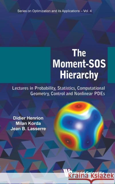 Moment-SOS Hierarchy, The: Lectures in Probability, Statistics, Computational Geometry, Control and Nonlinear Pdes Jean Bernard Lasserre Didier Henrion Milan Korda 9781786348531