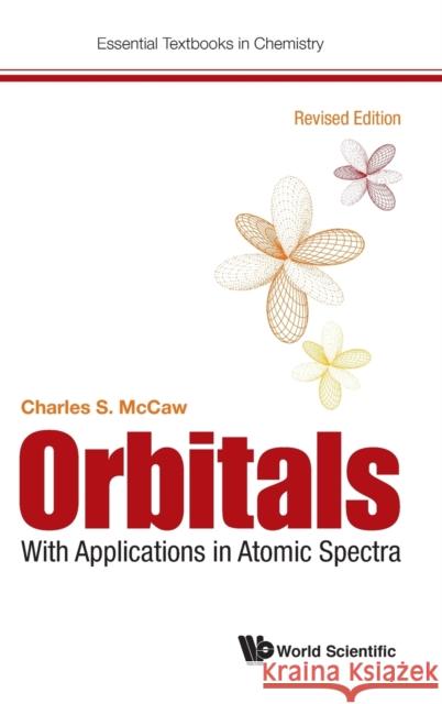 Orbitals: With Applications in Atomic Spectra (Revised Edition) Charles Stuart McCaw 9781786348722 World Scientific Publishing Europe Ltd