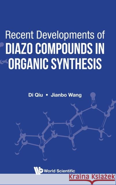 Recent Developments of Diazo Compounds in Organic Synthesis Jianbo Wang Di Qiu 9781786348890 World Scientific Publishing Europe Ltd