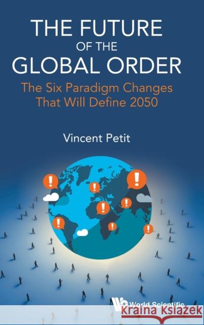 Future of the Global Order, The: The Six Paradigm Changes That Will Define 2050 Vincent Petit 9781786349095 World Scientific Publishing Europe Ltd