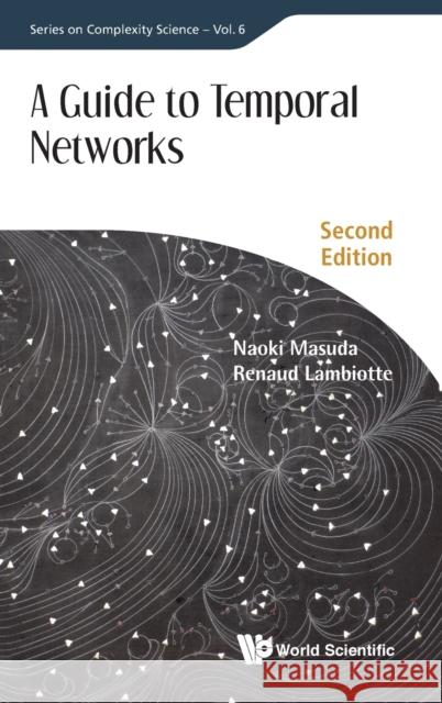 Guide to Temporal Networks, a (Second Edition) Renaud Lambiotte Naoki Masuda 9781786349156