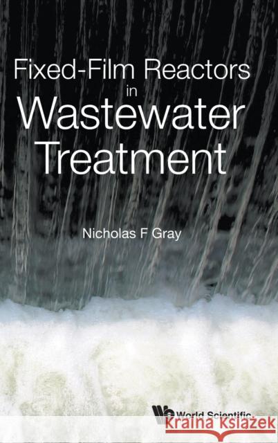 Fixed-Film Reactors in Wastewater Treatment Nick Frederick Gray 9781786349248 World Scientific Publishing Europe Ltd