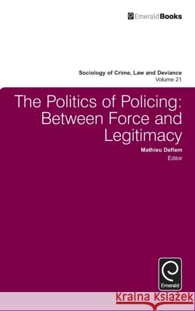 The Politics of Policing: Between Force and Legitimacy Mathieu Deflem (University of South Carolina, USA) 9781786350305