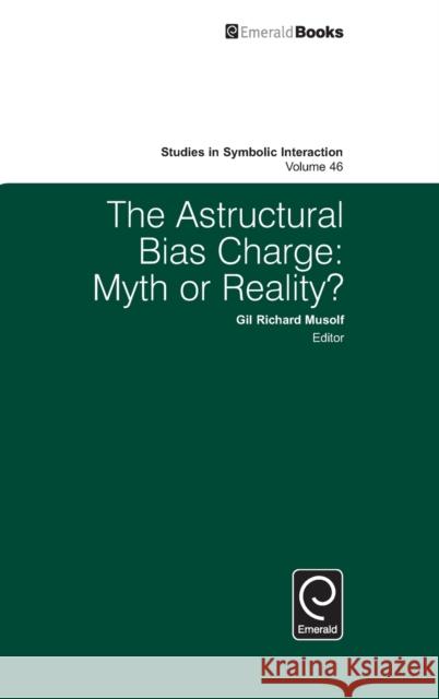 The Astructural Bias Charge: Myth or Reality? Gil Richard Musolf (Central Michigan University, USA), Norman K. Denzin (University of Illinois at Urbana-Champaign, USA 9781786350367 Emerald Publishing Limited